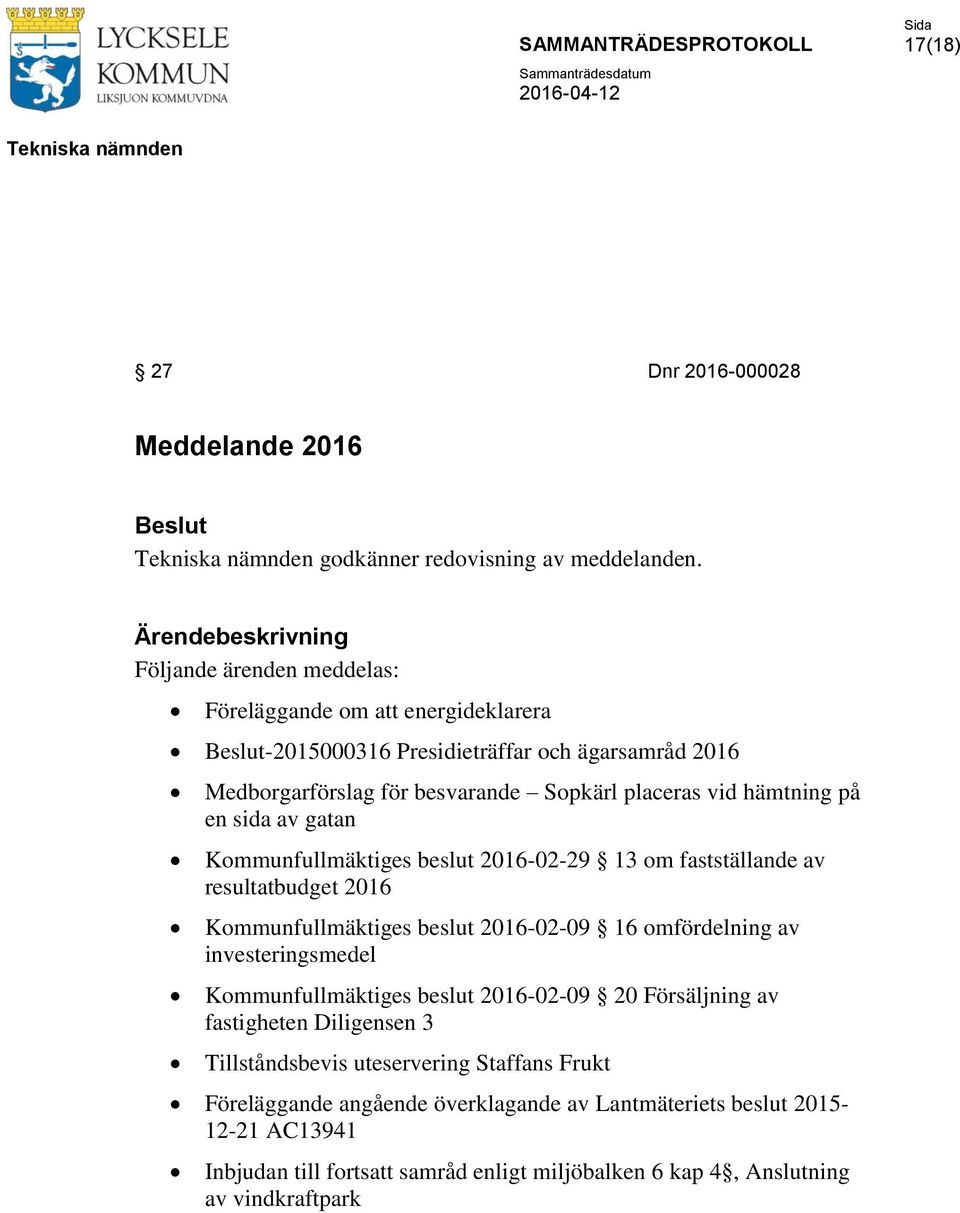 sida av gatan Kommunfullmäktiges beslut 2016-02-29 13 om fastställande av resultatbudget 2016 Kommunfullmäktiges beslut 2016-02-09 16 omfördelning av investeringsmedel