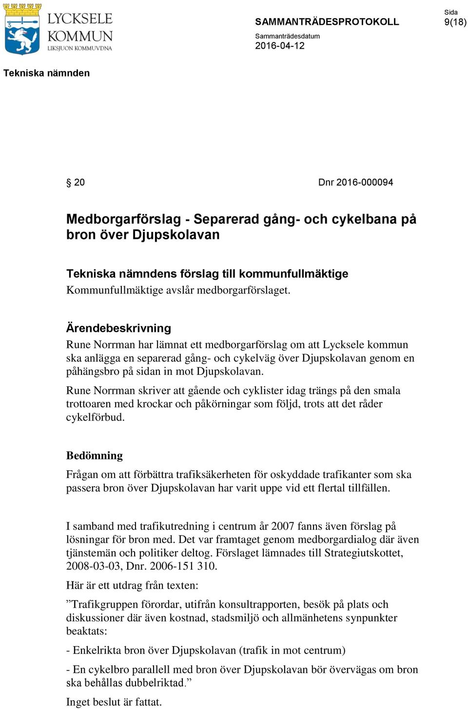 Rune Norrman skriver att gående och cyklister idag trängs på den smala trottoaren med krockar och påkörningar som följd, trots att det råder cykelförbud.