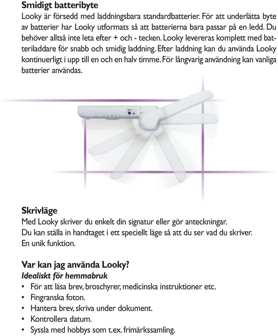 Efter laddning kan du använda Looky kontinuerligt i upp till en och en halv timme. För långvarig användning kan vanliga batterier användas.