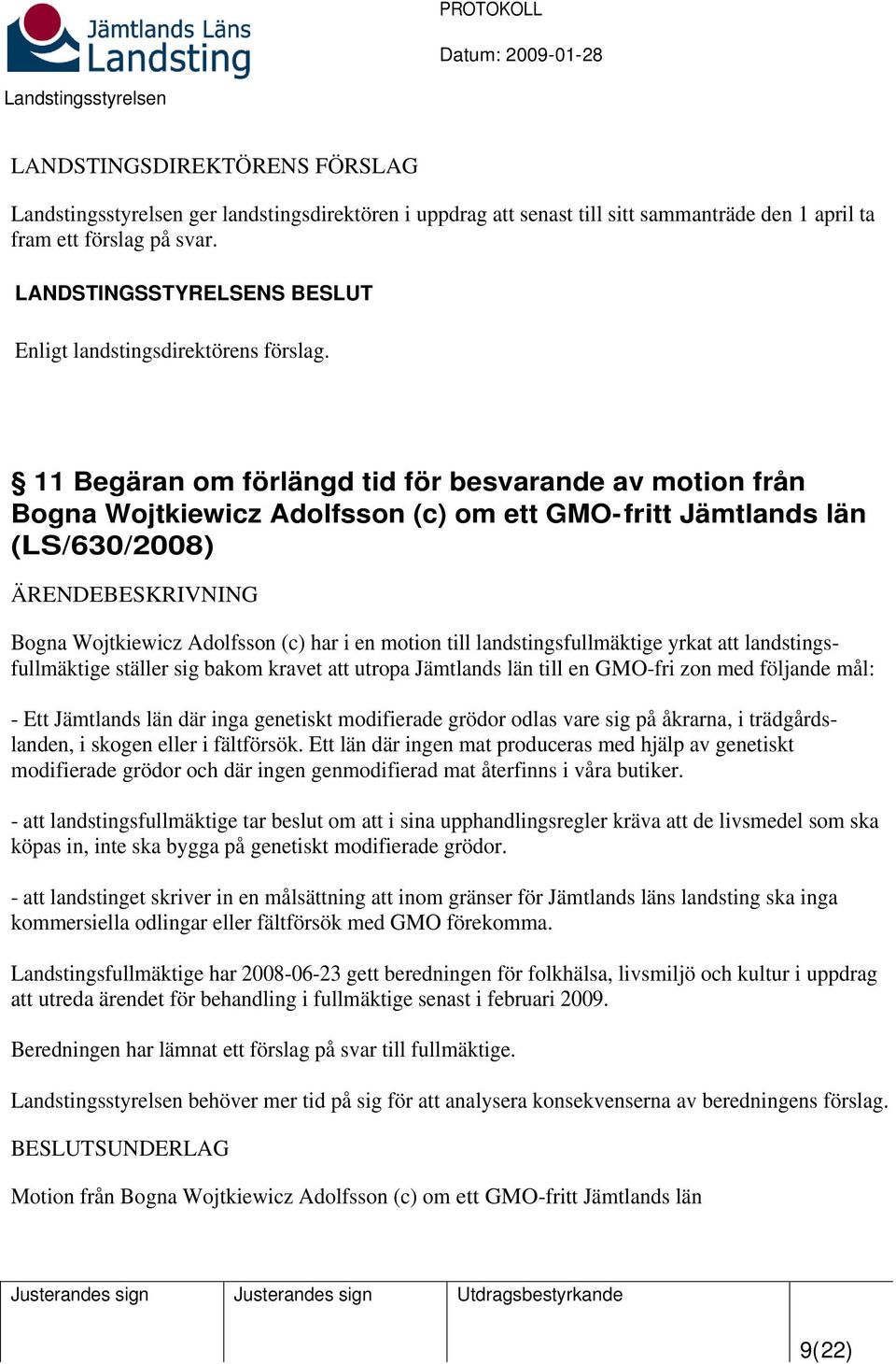 landstingsfullmäktige yrkat att landstingsfullmäktige ställer sig bakom kravet att utropa Jämtlands län till en GMO-fri zon med följande mål: - Ett Jämtlands län där inga genetiskt modifierade grödor