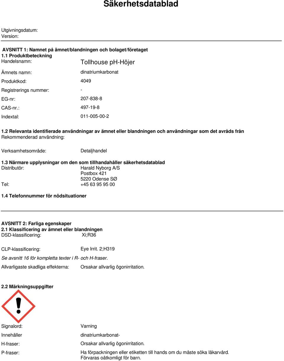 från Rekommenderad användning: Verksamhetsområde: Detaljhandel 13 Närmare upplysningar om den som tillhandahåller säkerhetsdatablad Distributör: Harald Nyborg A/S Postbox 421 5220 Odense SØ Tel: +45