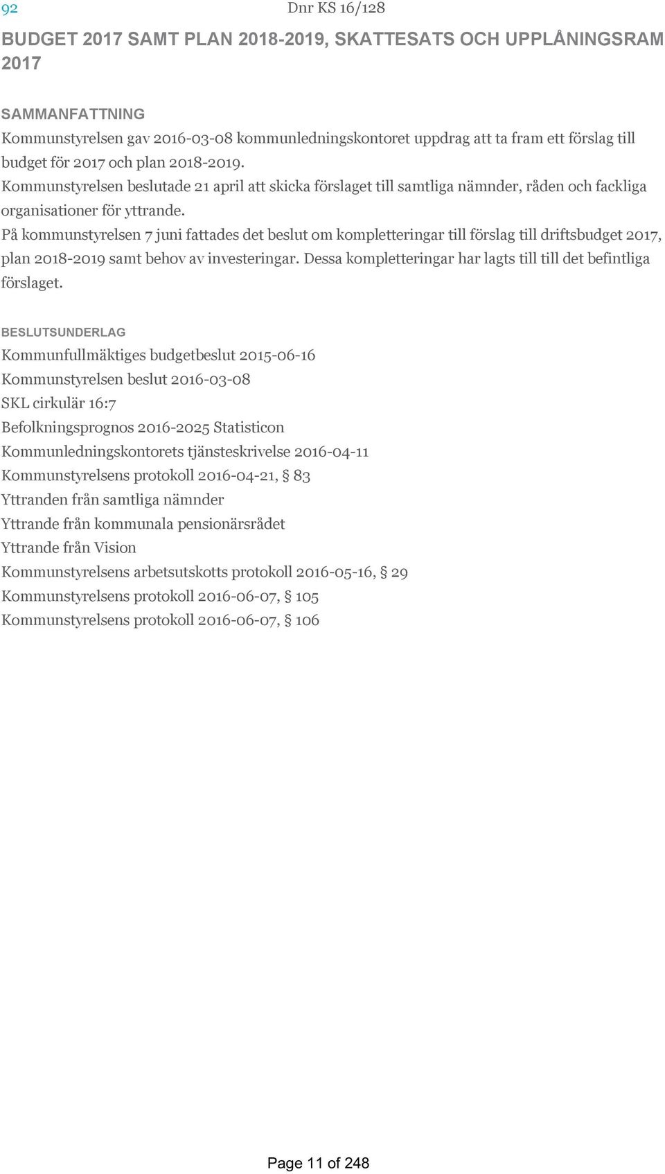 På kommunstyrelsen 7 juni fattades det beslut om kompletteringar till förslag till driftsbudget 2017, plan 2018-2019 samt behov av investeringar.