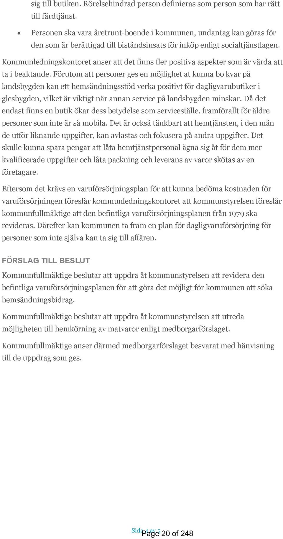 Kommunledningskontoret anser att det finns fler positiva aspekter som är värda att ta i beaktande.