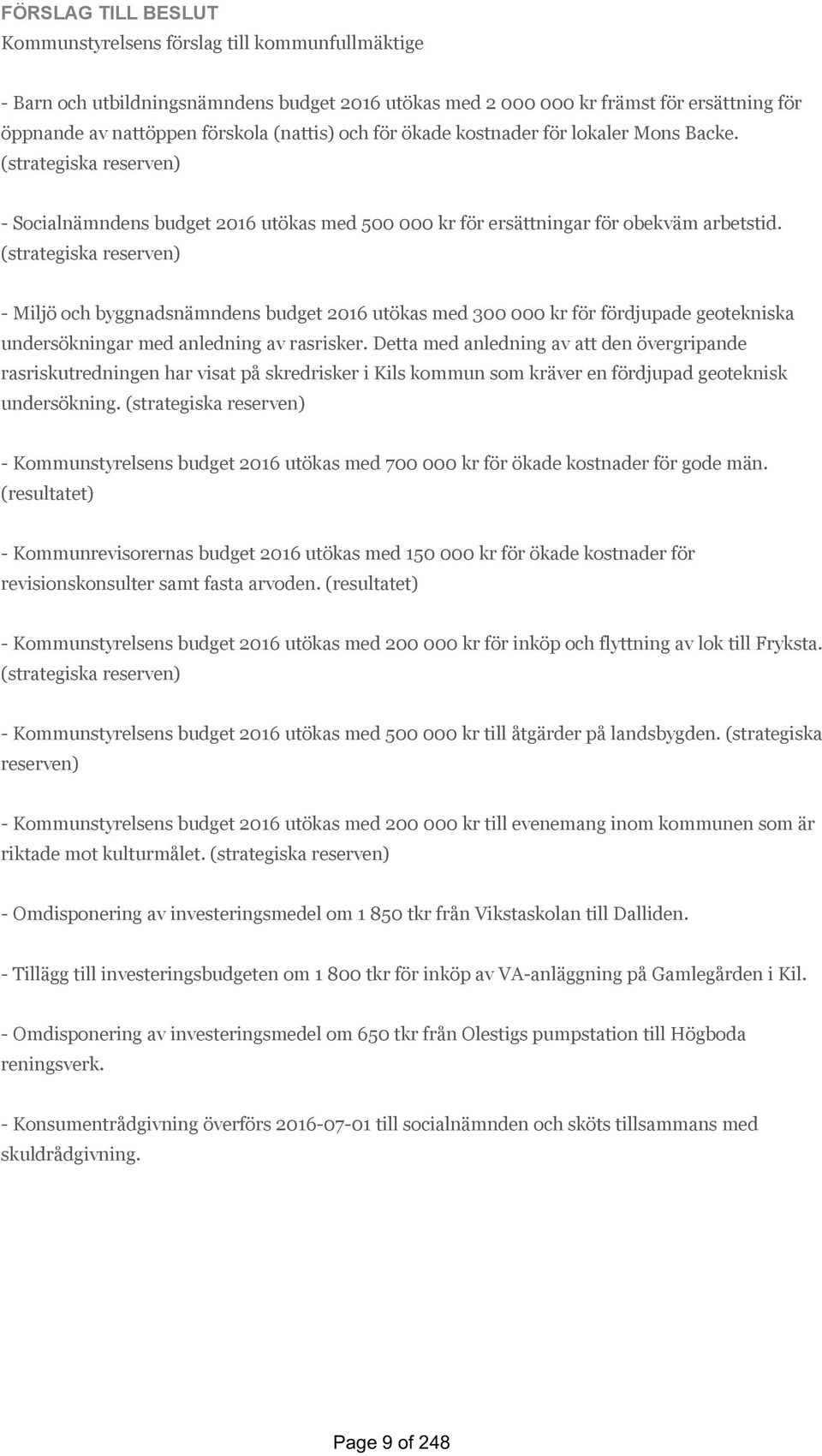 (strategiska reserven) - Miljö och byggnadsnämndens budget 2016 utökas med 300 000 kr för fördjupade geotekniska undersökningar med anledning av rasrisker.