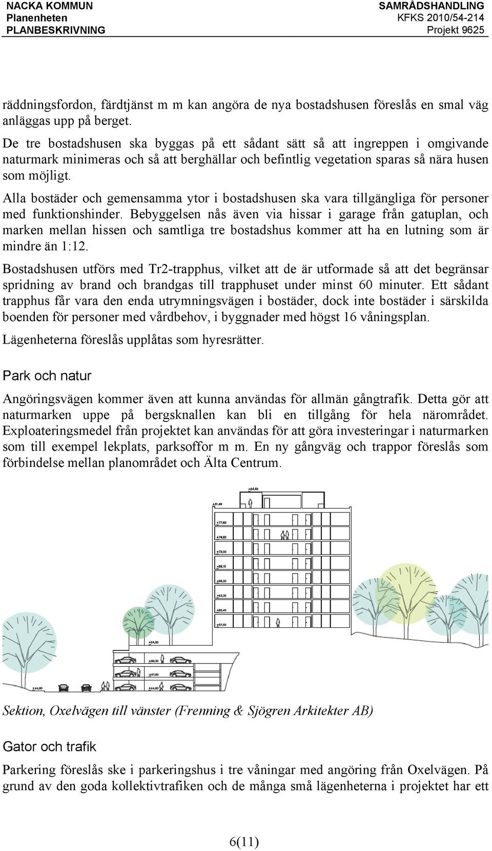 Alla bostäder och gemensamma ytor i bostadshusen ska vara tillgängliga för personer med funktionshinder.