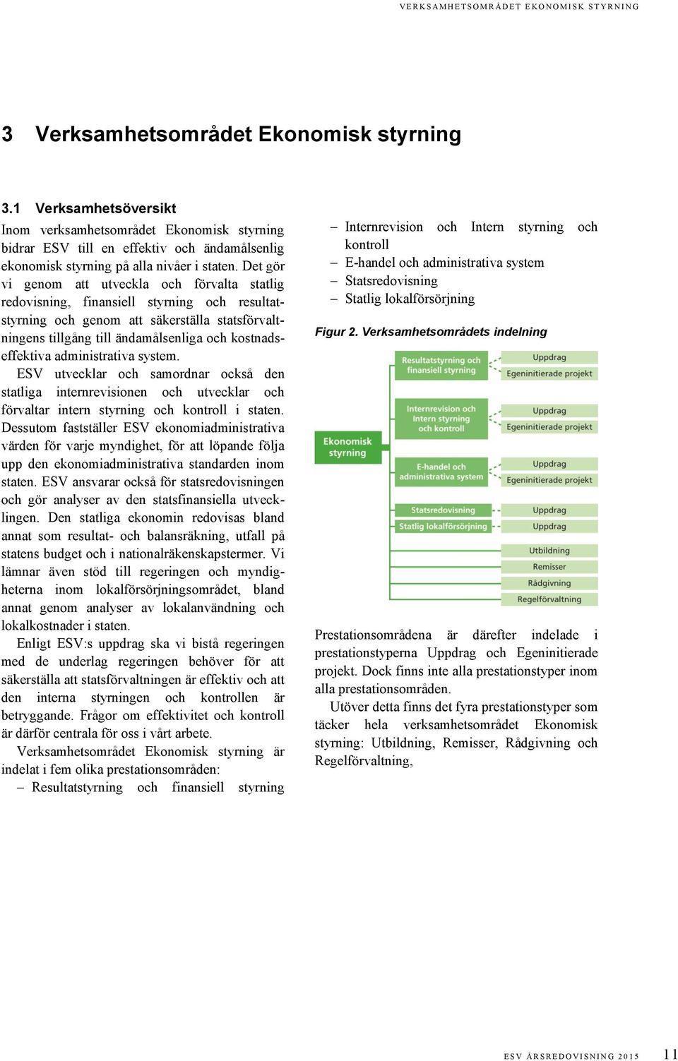 Det gör vi genom att utveckla och förvalta statlig redovisning, finansiell styrning och resultatstyrning och genom att säkerställa statsförvaltningens tillgång till ändamålsenliga och