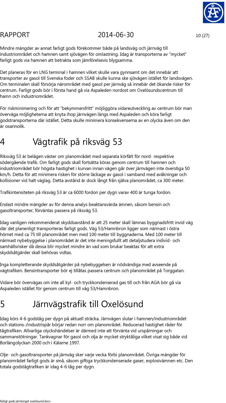 Det planeras för en LNG terminal i hamnen vilket skulle vara gynnsamt om det innebär att transporter av gasol till Svenska foder och SSAB skulle kunna ske sjövägen istället för landsvägen.