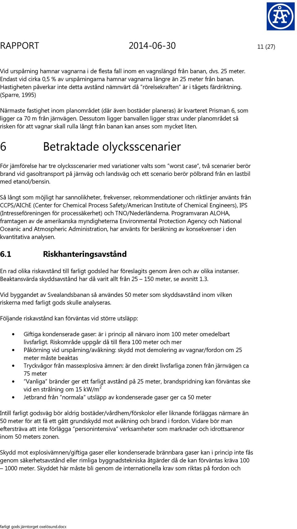 (Sparre, 1995) Närmaste fastighet inom planområdet (där även bostäder planeras) är kvarteret Prisman 6, som ligger ca 70 m från järnvägen.