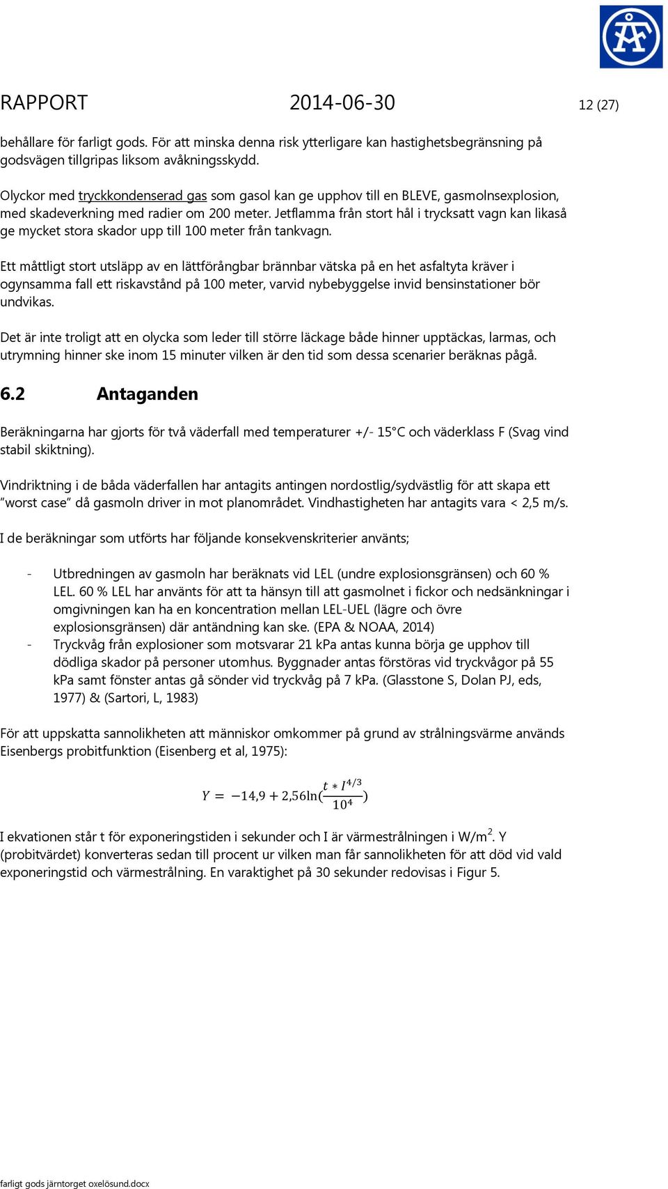 Jetflamma från stort hål i trycksatt vagn kan likaså ge mycket stora skador upp till 100 meter från tankvagn.