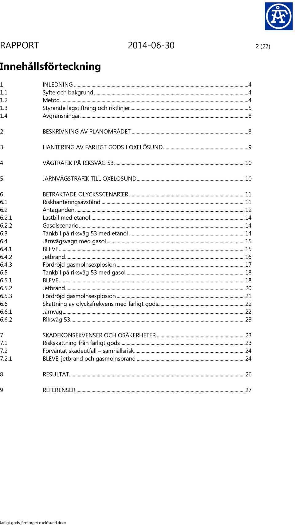 .. 12 6.2.1 Lastbil med etanol... 14 6.2.2 Gasolscenario... 14 6.3 Tankbil på riksväg 53 med etanol... 14 6.4 Järnvägsvagn med gasol... 15 6.4.1 BLEVE... 15 6.4.2 Jetbrand... 16 6.4.3 Fördröjd gasmolnsexplosion.