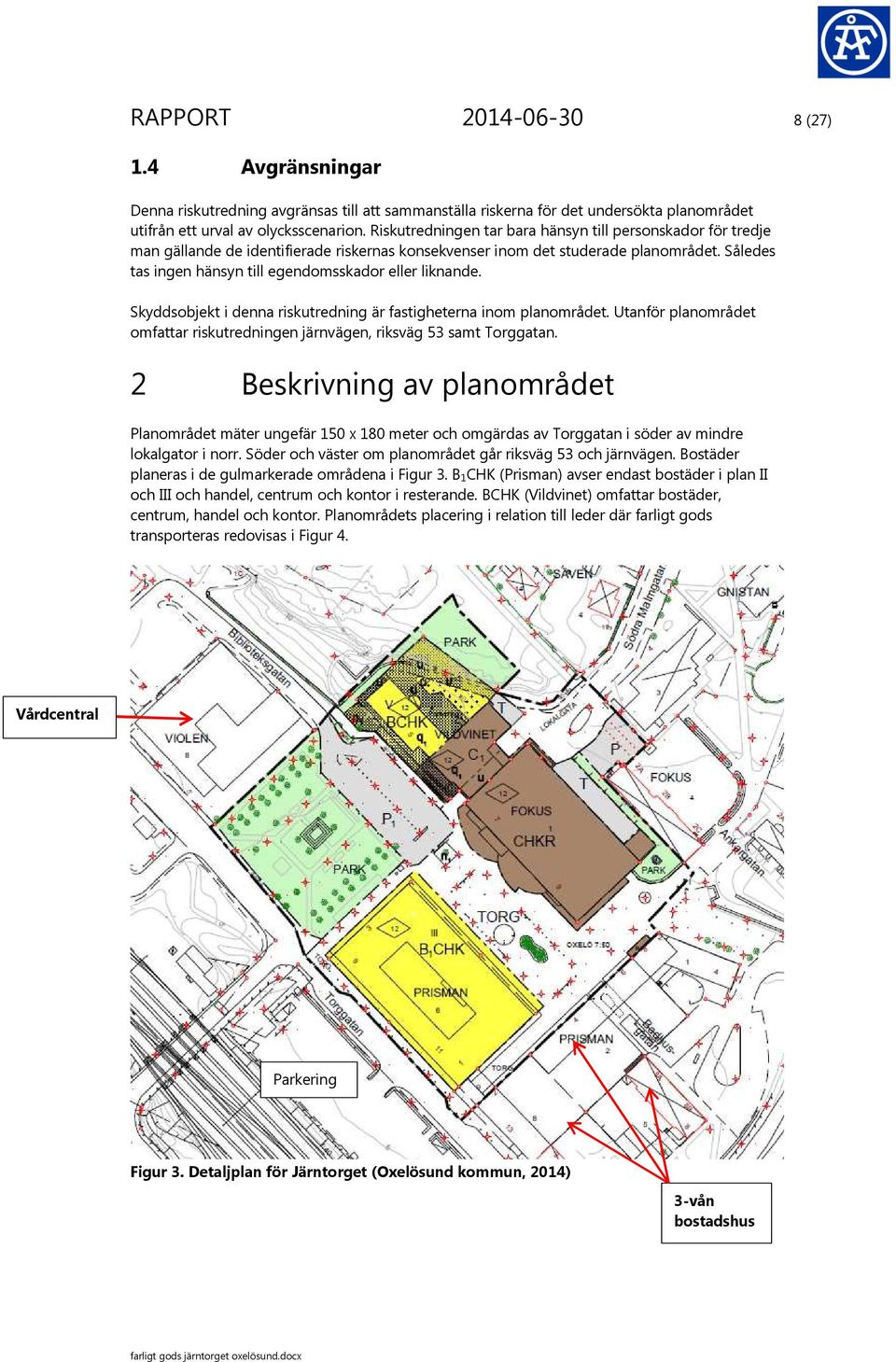 Således tas ingen hänsyn till egendomsskador eller liknande. Skyddsobjekt i denna riskutredning är fastigheterna inom planområdet.