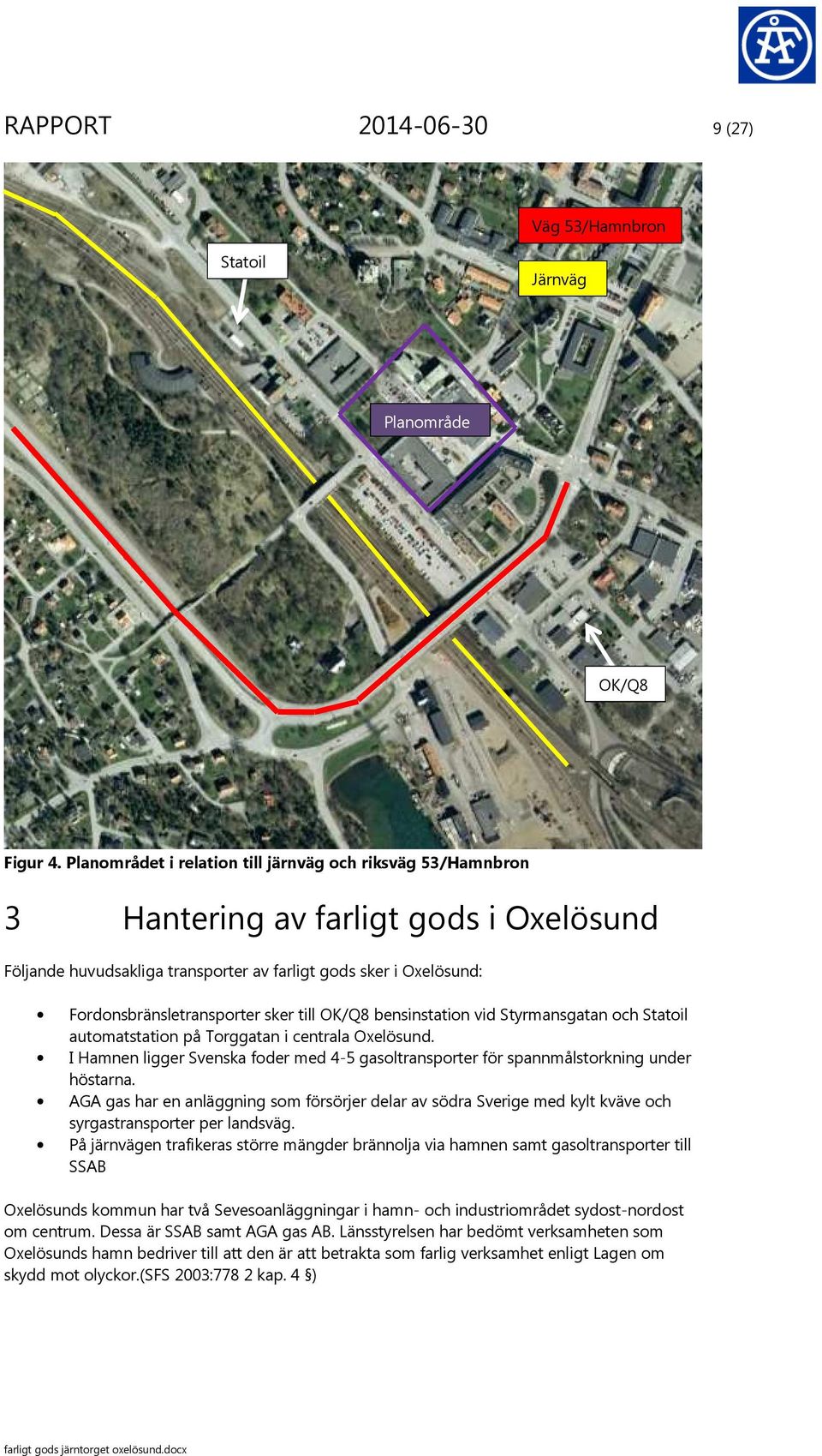 till OK/Q8 bensinstation vid Styrmansgatan och Statoil automatstation på Torggatan i centrala Oxelösund. I Hamnen ligger Svenska foder med 4-5 gasoltransporter för spannmålstorkning under höstarna.