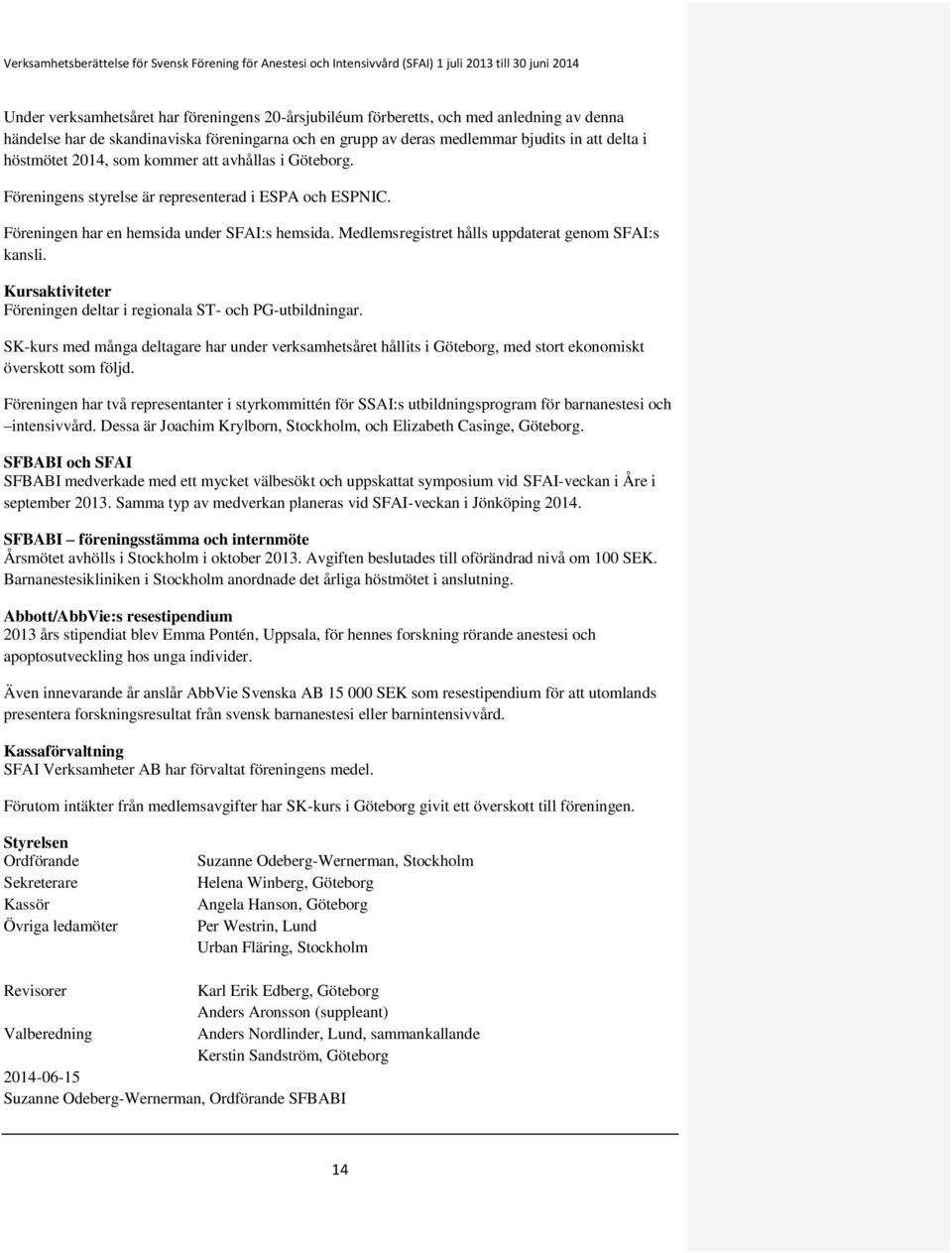 Medlemsregistret hålls uppdaterat genom SFAI:s kansli. Kursaktiviteter Föreningen deltar i regionala ST- och PG-utbildningar.
