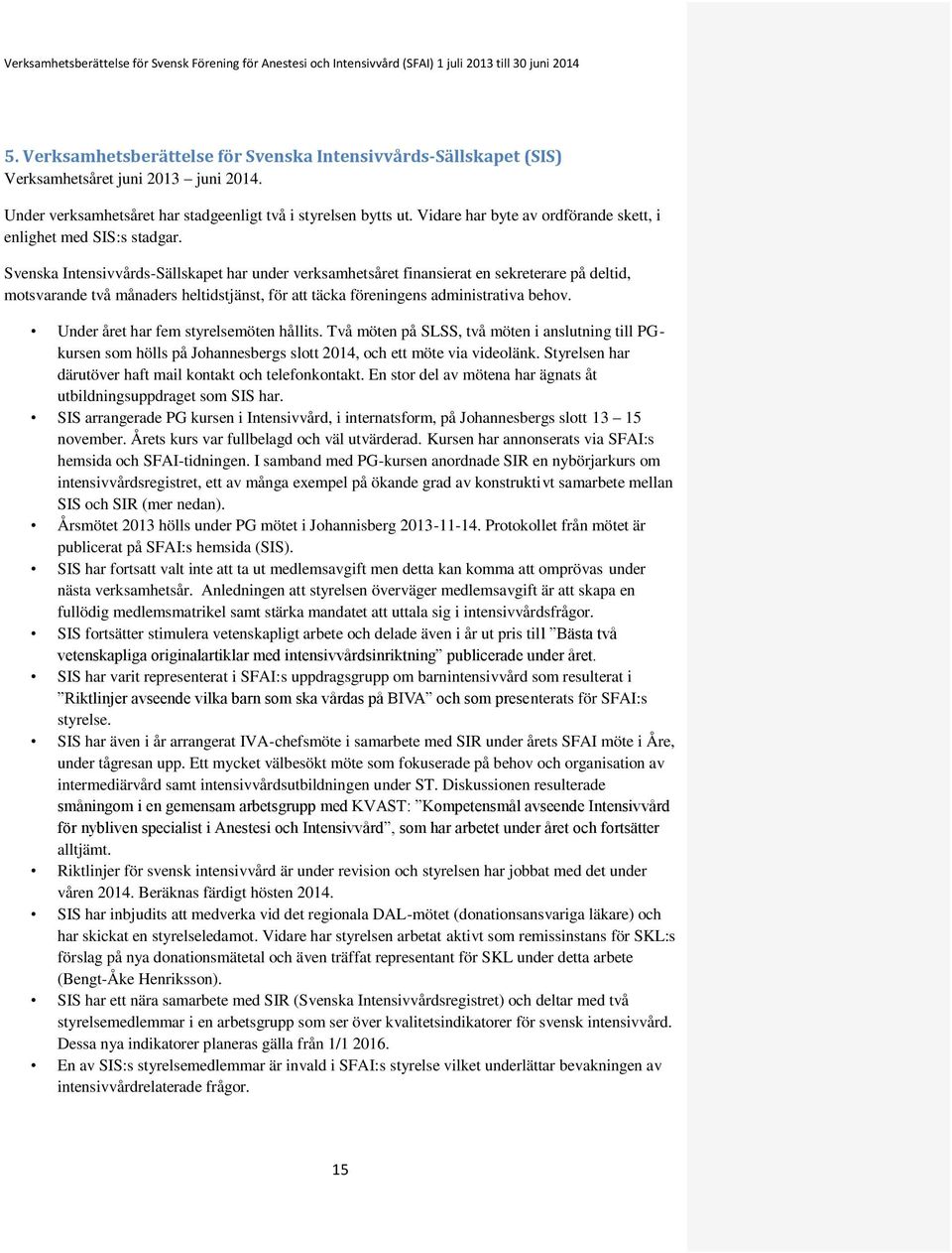 Svenska Intensivvårds-Sällskapet har under verksamhetsåret finansierat en sekreterare på deltid, motsvarande två månaders heltidstjänst, för att täcka föreningens administrativa behov.