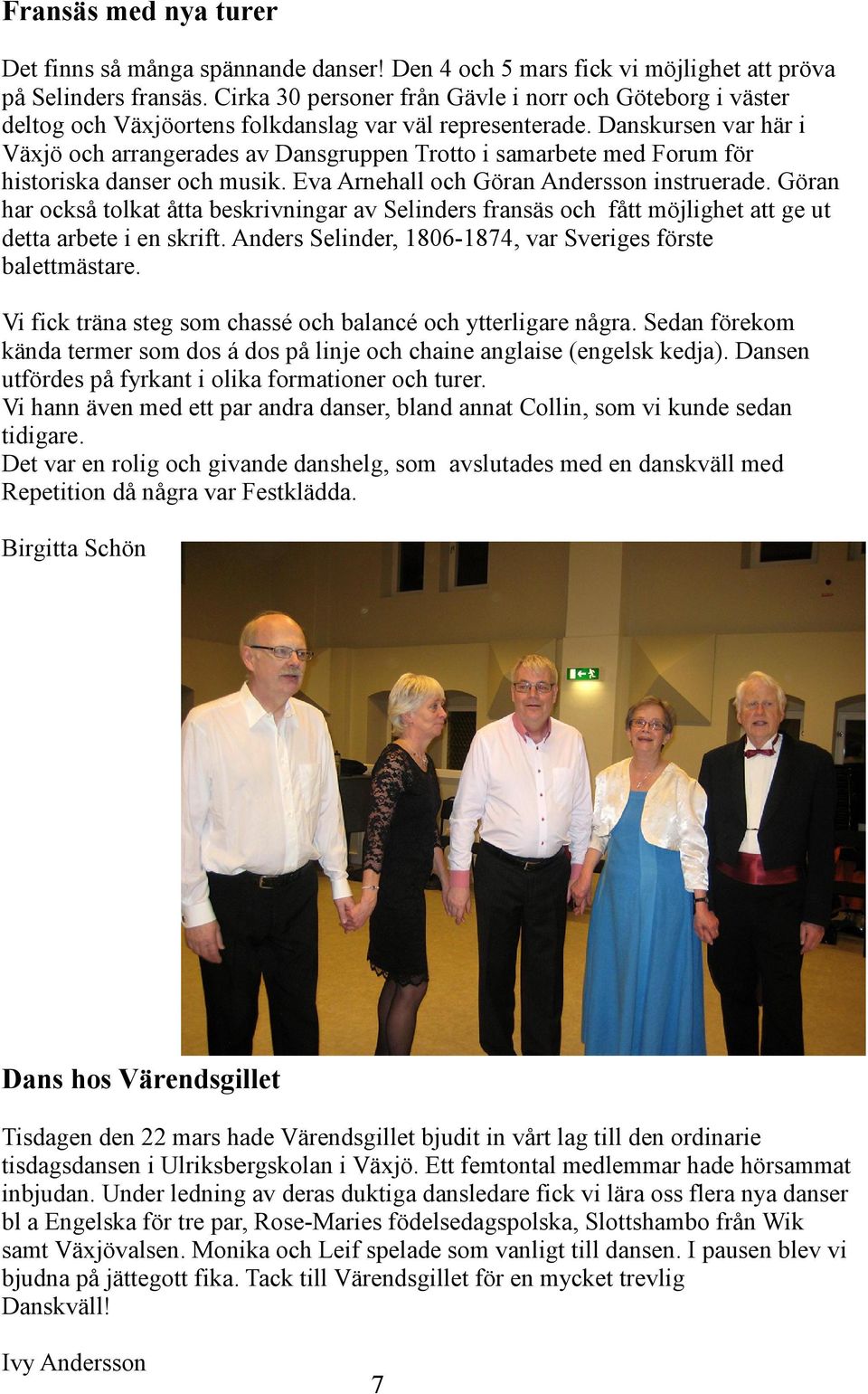 Danskursen var här i Växjö och arrangerades av Dansgruppen Trotto i samarbete med Forum för historiska danser och musik. Eva Arnehall och Göran Andersson instruerade.