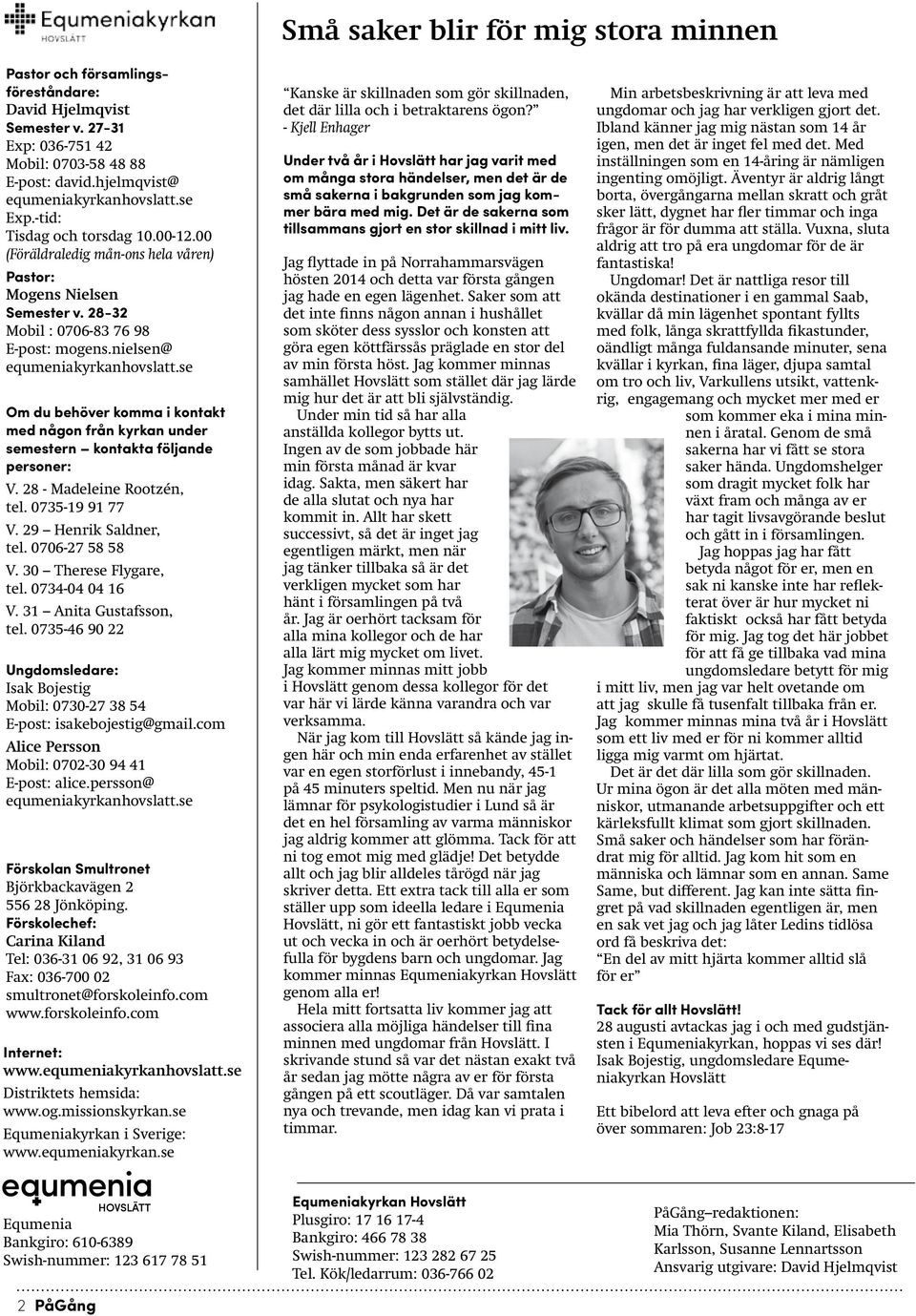 se Om du behöver komma i kontakt med någon från kyrkan under semestern kontakta följande personer: V. 28 - Madeleine Rootzén, tel. 0735-19 91 77 V. 29 Henrik Saldner, tel. 0706-27 58 58 V.