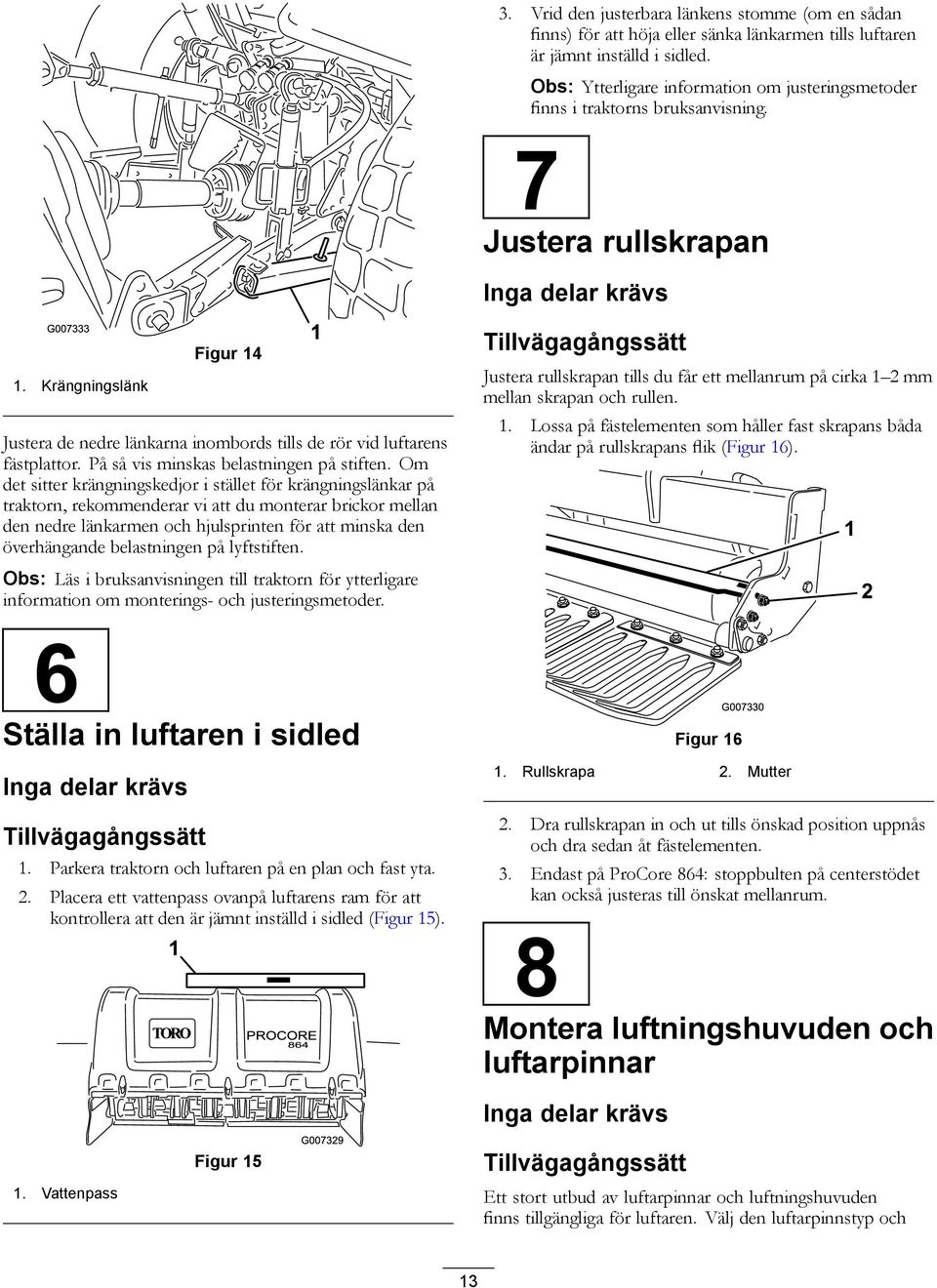 Krängningslänk Figur 14 Justera de nedre länkarna inombords tills de rör vid luftarens fästplattor. På så vis minskas belastningen på stiften.
