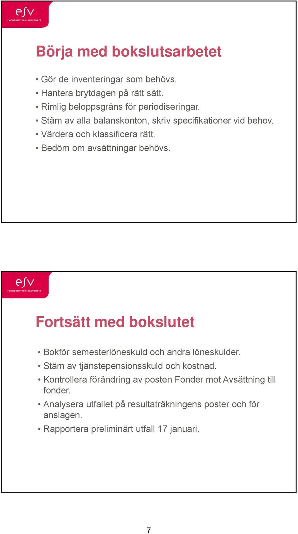 Fortsätt med bokslutet Bokför semesterlöneskuld och andra löneskulder. Stäm av tjänstepensionsskuld och kostnad.