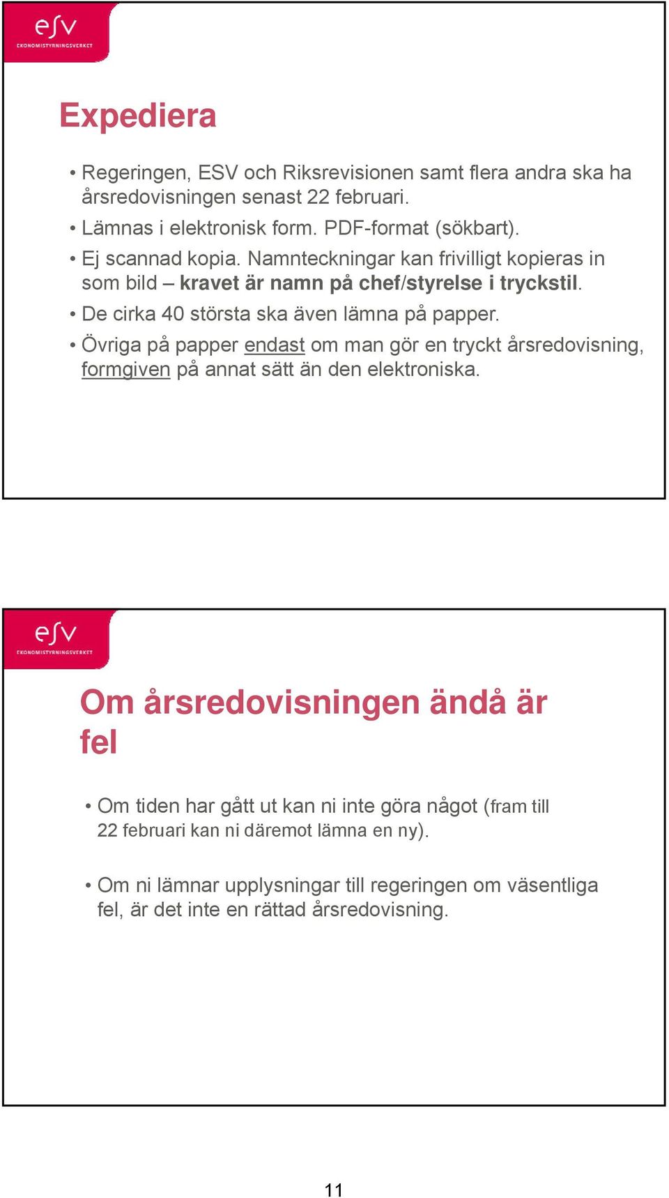 Övriga på papper endast om man gör en tryckt årsredovisning, formgiven på annat sätt än den elektroniska.