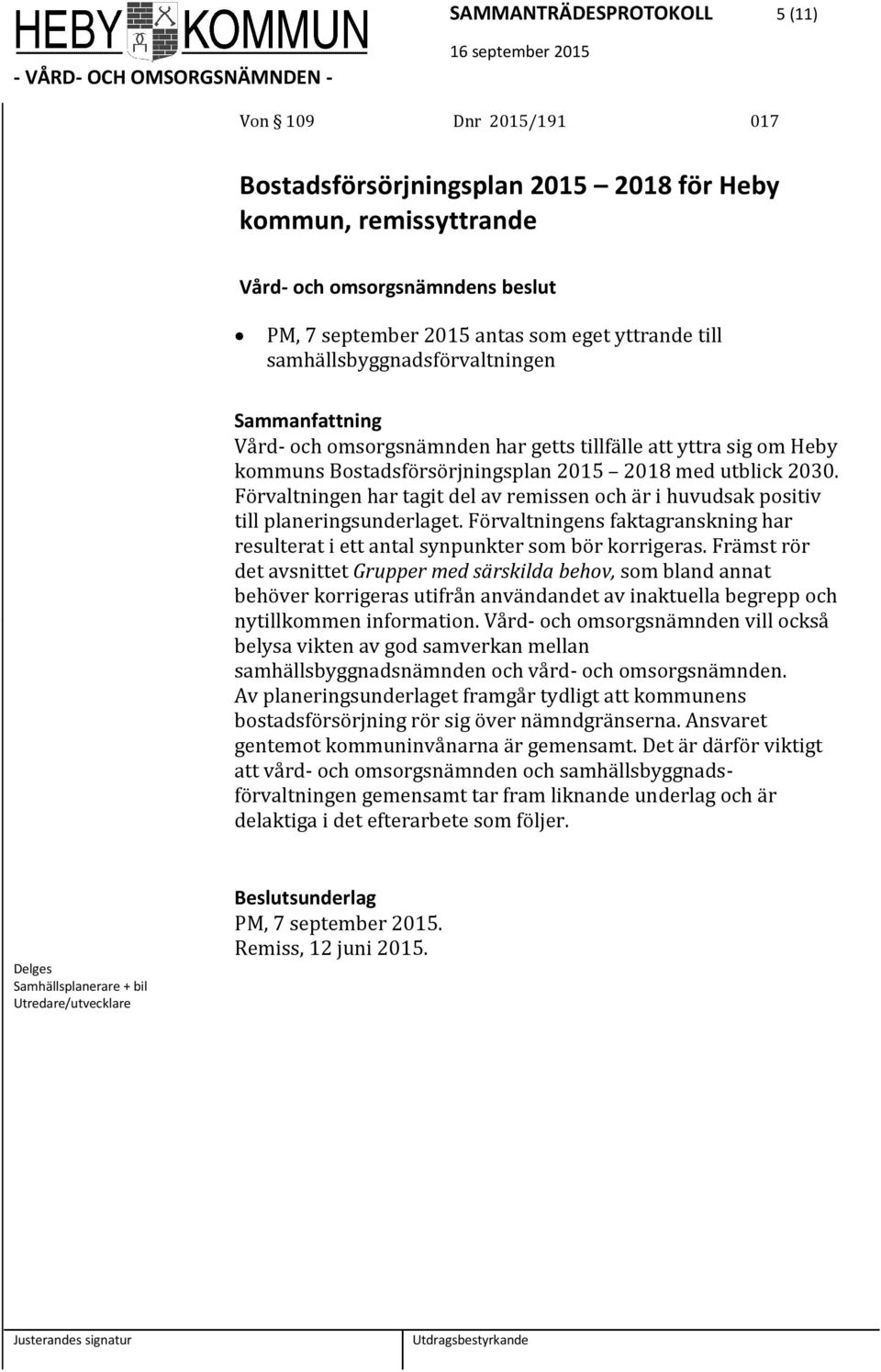 Förvaltningen har tagit del av remissen och är i huvudsak positiv till planeringsunderlaget. Förvaltningens faktagranskning har resulterat i ett antal synpunkter som bör korrigeras.