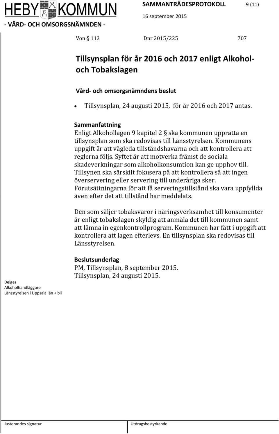 Syftet är att motverka främst de sociala skadeverkningar som alkoholkonsumtion kan ge upphov till.