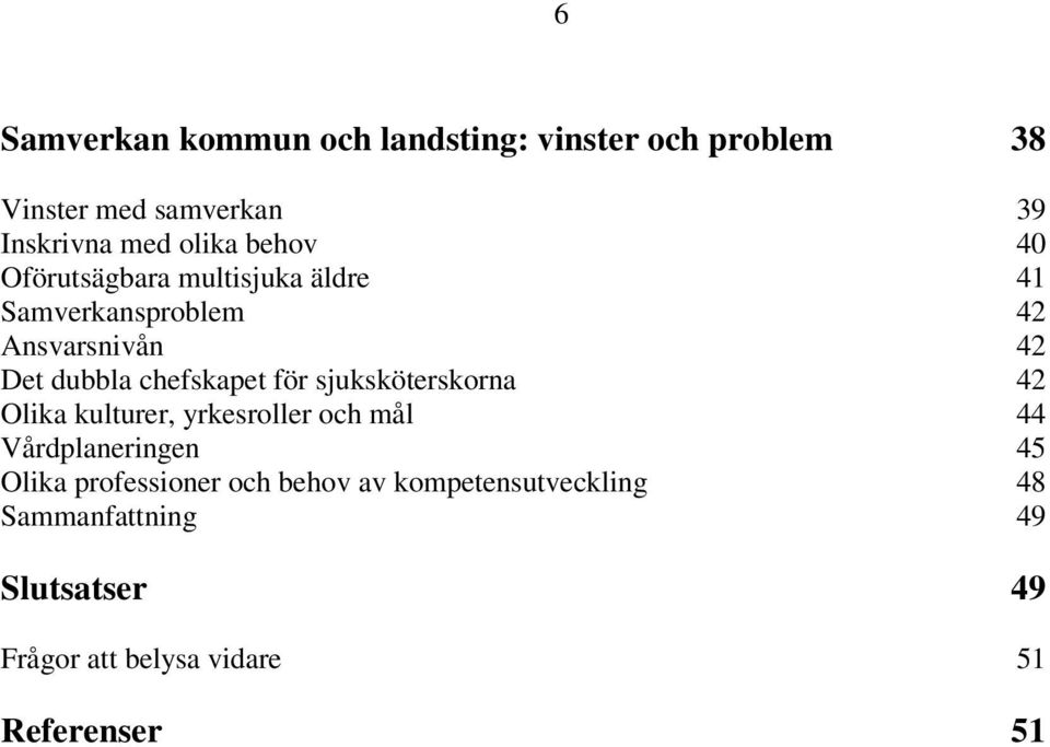 för sjuksköterskorna 42 Olika kulturer, yrkesroller och mål 44 Vårdplaneringen 45 Olika professioner