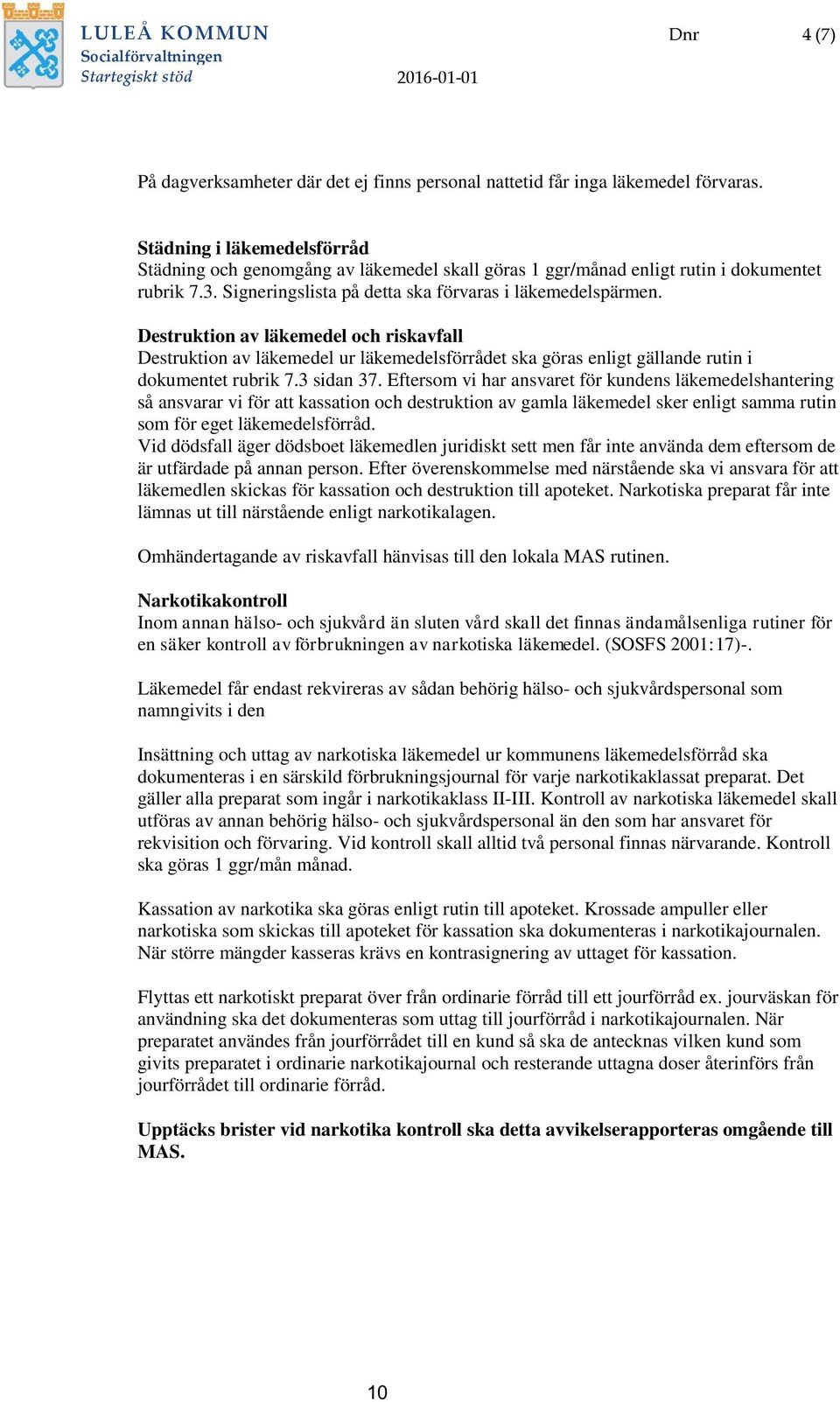 Destruktion av läkemedel och riskavfall Destruktion av läkemedel ur läkemedelsförrådet ska göras enligt gällande rutin i dokumentet rubrik 7.3 sidan 37.