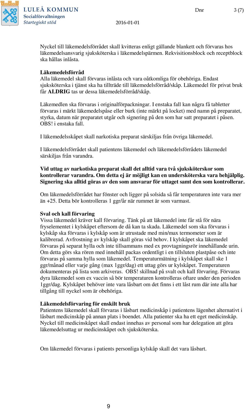 Endast sjuksköterska i tjänst ska ha tillträde till läkemedelsförråd/skåp. Läkemedel för privat bruk får ALDRIG tas ur dessa läkemedelsförråd/skåp. Läkemedlen ska förvaras i originalförpackningar.