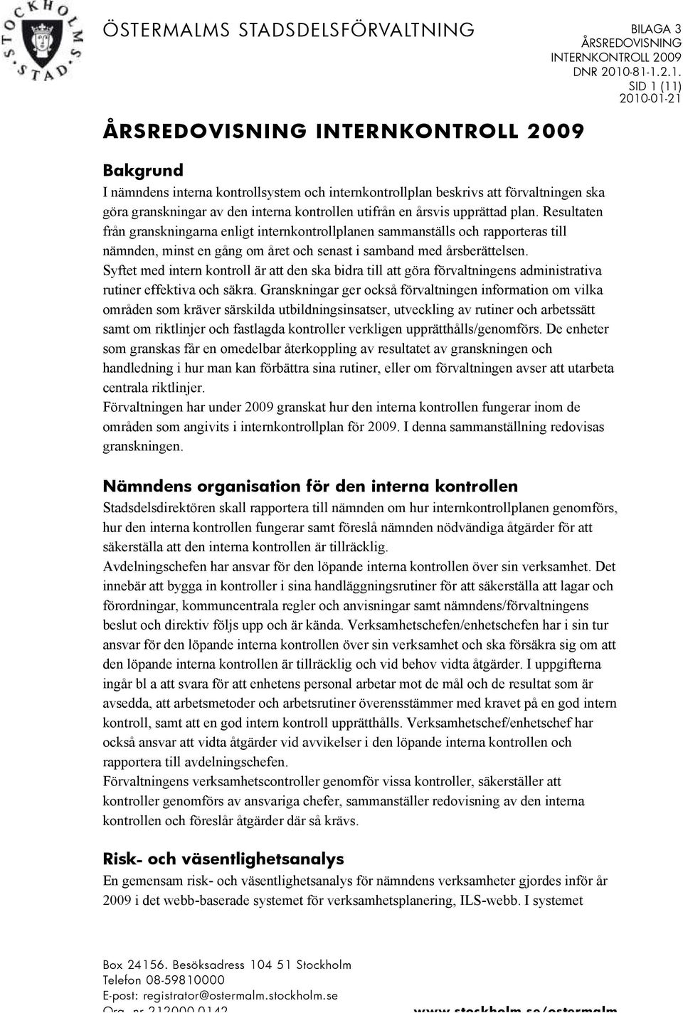 Resultaten från granskningarna enligt internkontrollplanen sammanställs och rapporteras till nämnden, minst en gång om året och senast i samband med årsberättelsen.