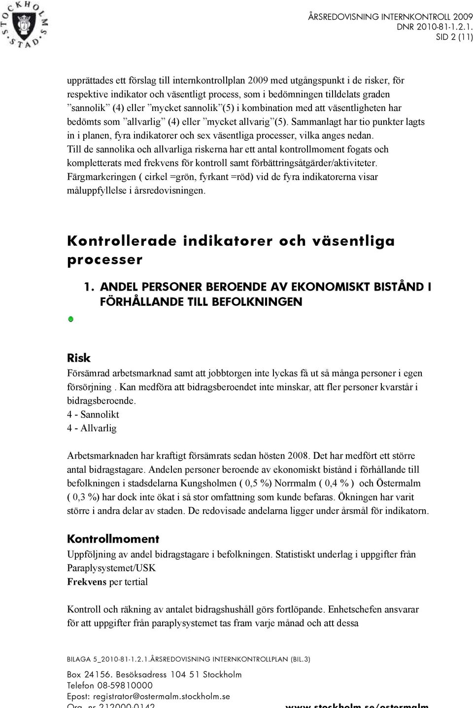 Sammanlagt har tio punkter lagts in i planen, fyra indikatorer och sex väsentliga processer, vilka anges nedan.