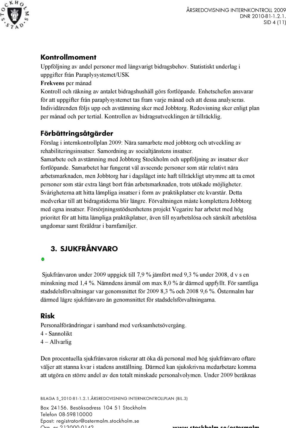 Enhetschefen ansvarar för att uppgifter från paraplysystemet tas fram varje månad och att dessa analyseras. Individärenden följs upp och avstämning sker med Jobbtorg.