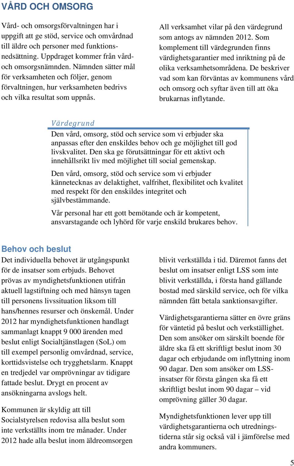 Som komplement till värdegrunden finns värdighetsgarantier med inriktning på de olika verksamhetsområdena.