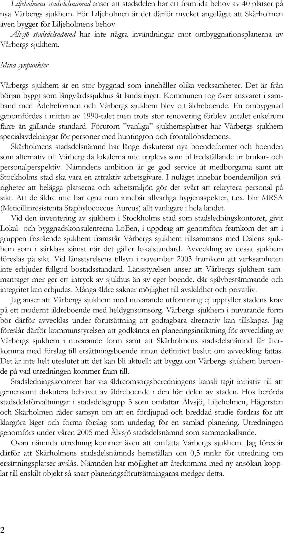 Mina synpunkter Vårbergs sjukhem är en stor byggnad som innehåller olika verksamheter. Det är från början byggt som långvårdssjukhus åt landstinget.
