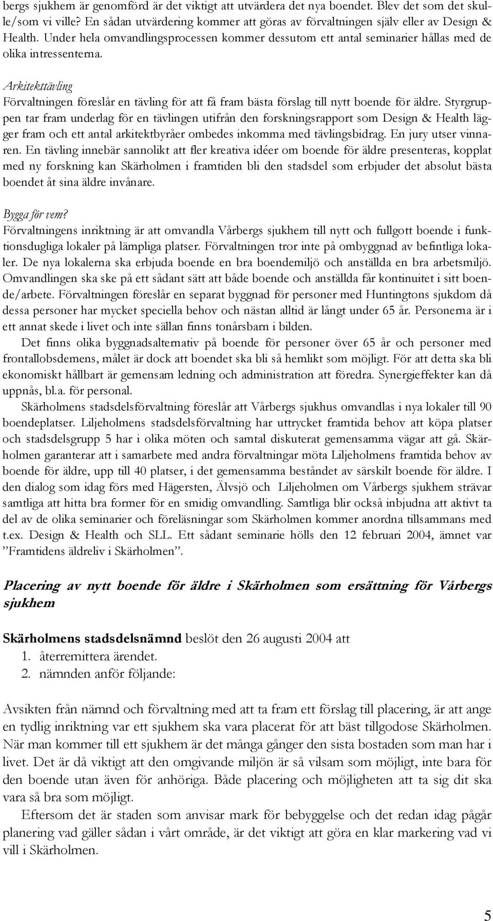 Arkitekttävling Förvaltningen föreslår en tävling för att få fram bästa förslag till nytt boende för äldre.