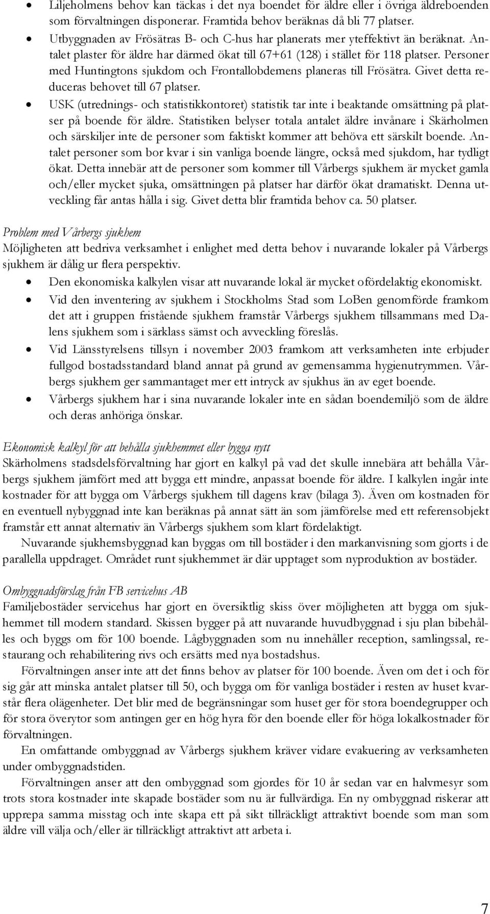 Personer med Huntingtons sjukdom och Frontallobdemens planeras till Frösätra. Givet detta reduceras behovet till 67 platser.