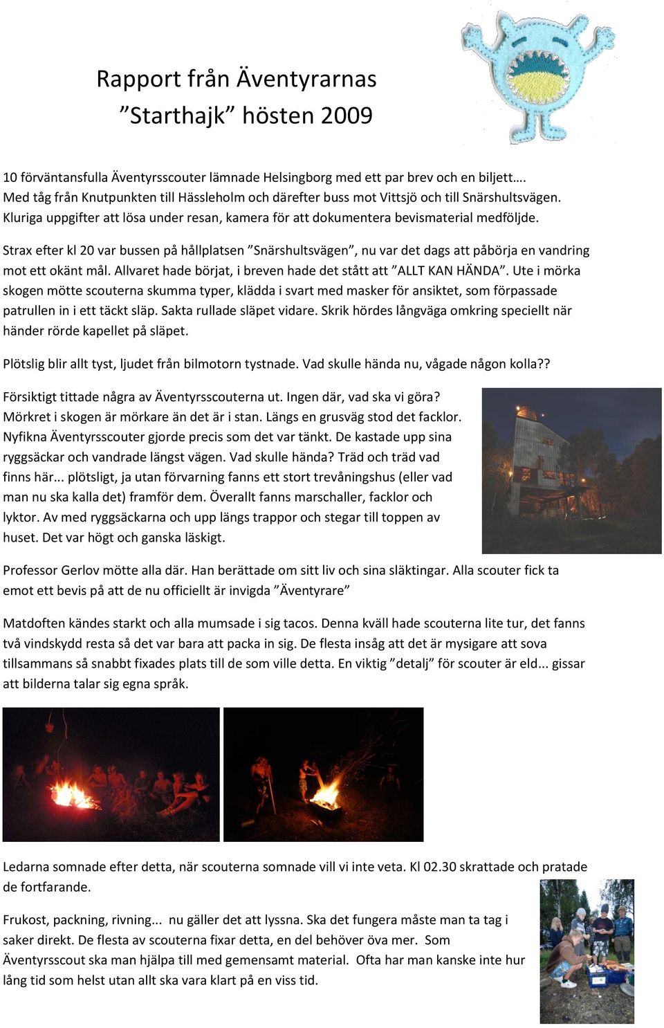 Strax efter kl 20 var bussen på hållplatsen Snärshultsvägen, nu var det dags att påbörja en vandring mot ett okänt mål. Allvaret hade börjat, i breven hade det stått att ALLT KAN HÄNDA.