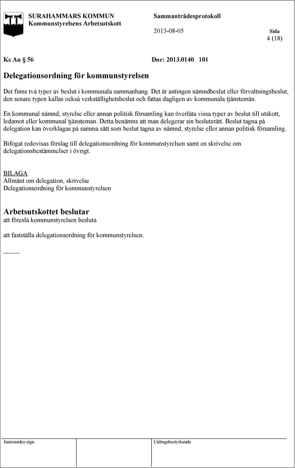 En kommunal nämnd, styrelse eller annan politisk församling kan överlåta vissa typer av beslut till utskott, ledamot eller kommunal tjänsteman. Detta benämns att man delegerar sin beslutsrätt.