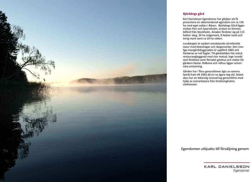 Landskapet är vackert omväxlande sörmländsk natur med beteshagar och skogsmarker. Den trevliga mangårdsbyggnaden är uppförd 1865 och flankeras av två flyglar.