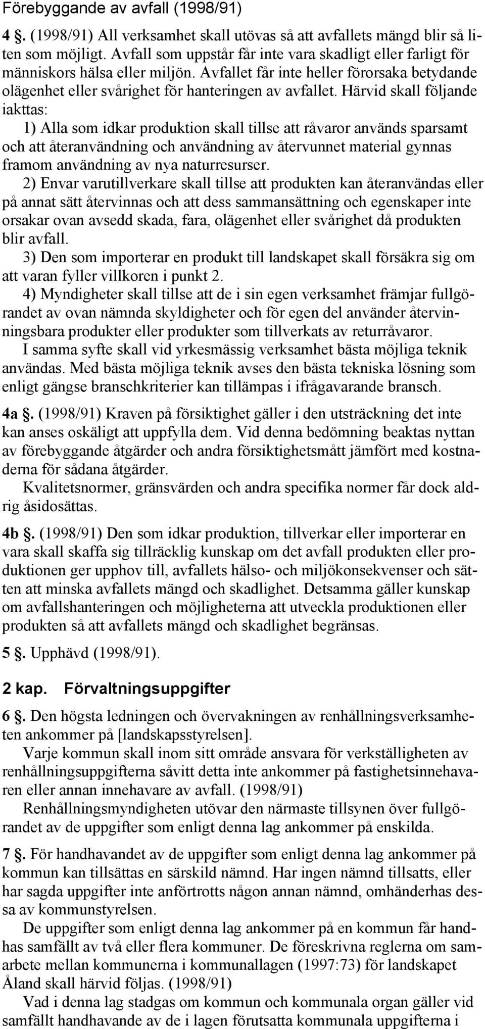 Härvid skall följande iakttas: 1) Alla som idkar produktion skall tillse att råvaror används sparsamt och att återanvändning och användning av återvunnet material gynnas framom användning av nya