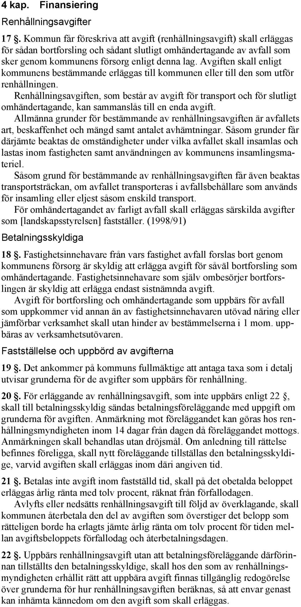 Avgiften skall enligt kommunens bestämmande erläggas till kommunen eller till den som utför renhållningen.