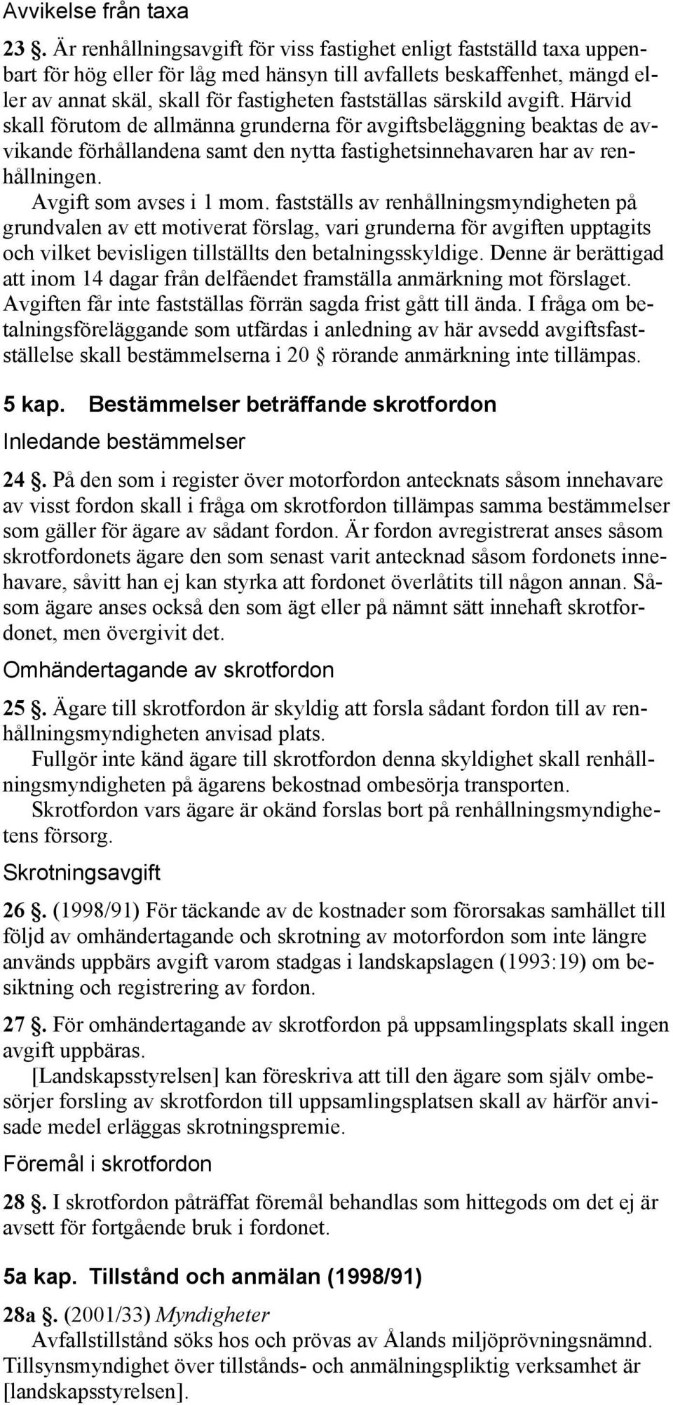 särskild avgift. Härvid skall förutom de allmänna grunderna för avgiftsbeläggning beaktas de avvikande förhållandena samt den nytta fastighetsinnehavaren har av renhållningen.