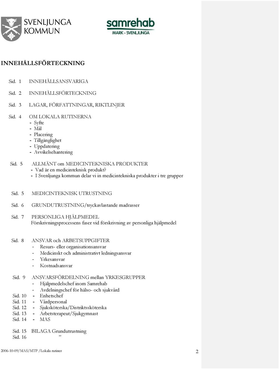 PRODUKTER - Vad är en medicinteknisk produkt? - I Svenljunga kommun delar vi in medicintekniska produkter i tre grupper Sid. 5 Sid. 6 Sid.