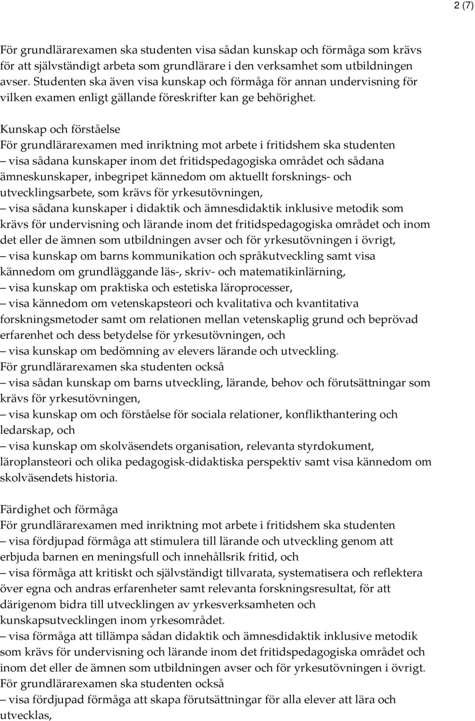 Kunskap och förståelse För grundlärarexamen med inriktning mot arbete i fritidshem ska studenten visa sådana kunskaper inom det fritidspedagogiska området och sådana ämneskunskaper, inbegripet