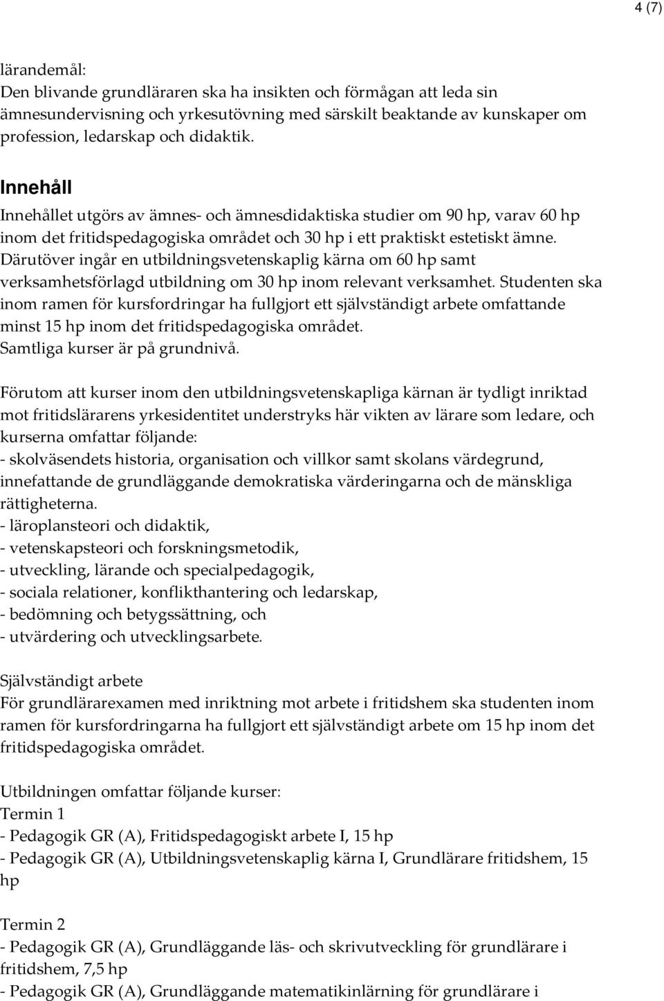 Därutöver ingår en utbildningsvetenskaplig kärna om 60 samt verksamhetsförlagd utbildning om 30 inom relevant verksamhet.