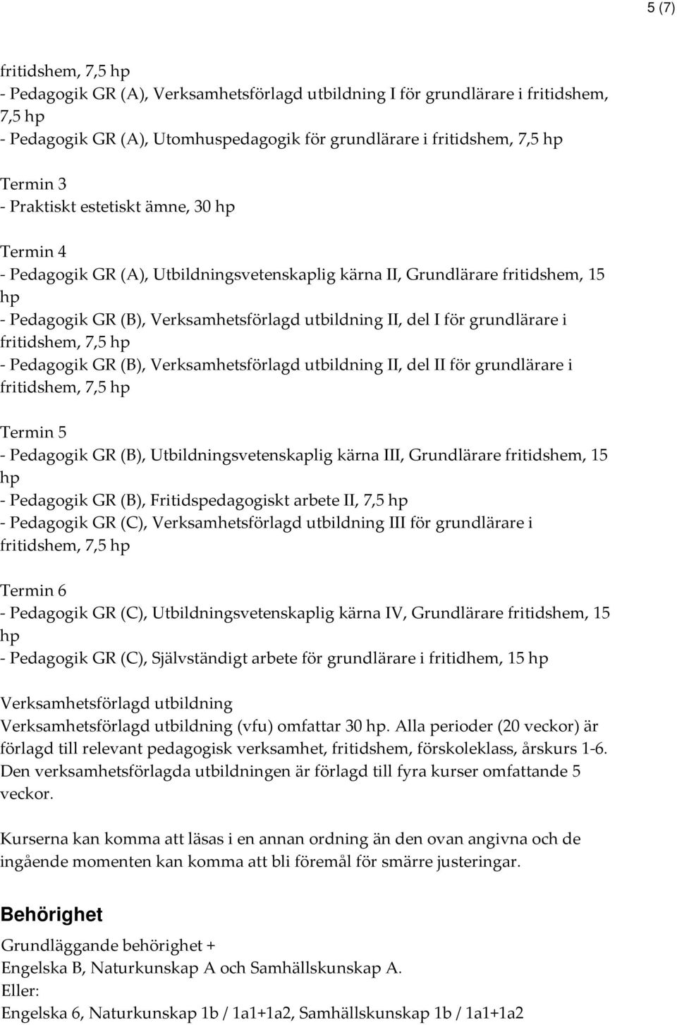 utbildning II, del II för grundlärare i Termin 5 - Pedagogik GR (B), Utbildningsvetenskaplig kärna III, Grundlärare fritidshem, 15 - Pedagogik GR (B), Fritidspedagogiskt arbete II, 7,5 - Pedagogik GR