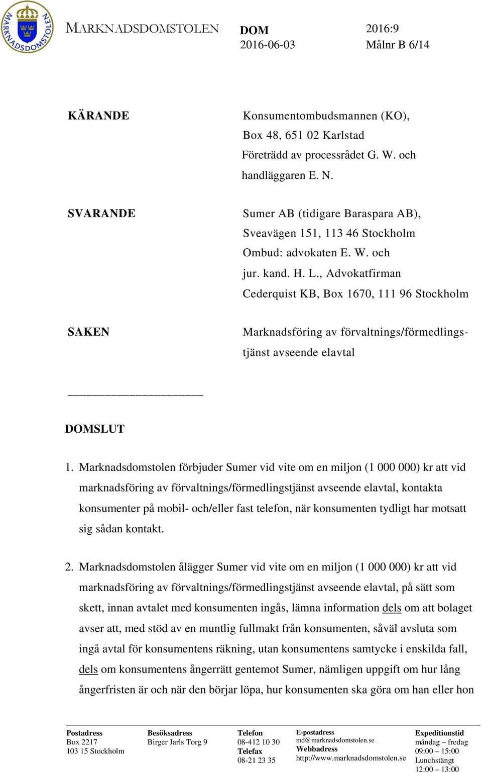 , Advokatfirman Cederquist KB, Box 1670, 111 96 Stockholm SAKEN Marknadsföring av förvaltnings/förmedlingstjänst avseende elavtal DOMSLUT 1.