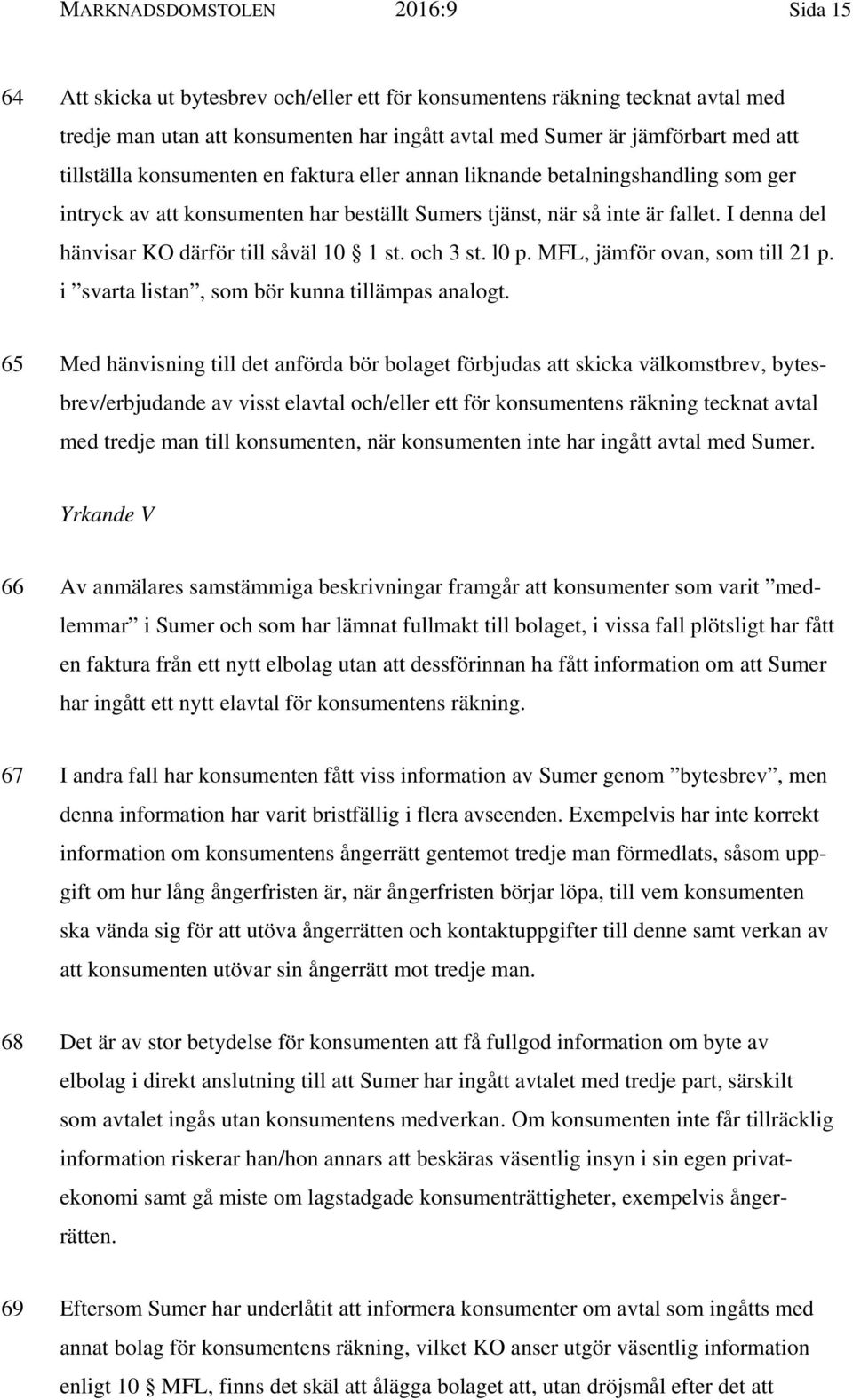 I denna del hänvisar KO därför till såväl 10 1 st. och 3 st. l0 p. MFL, jämför ovan, som till 21 p. i svarta listan, som bör kunna tillämpas analogt.