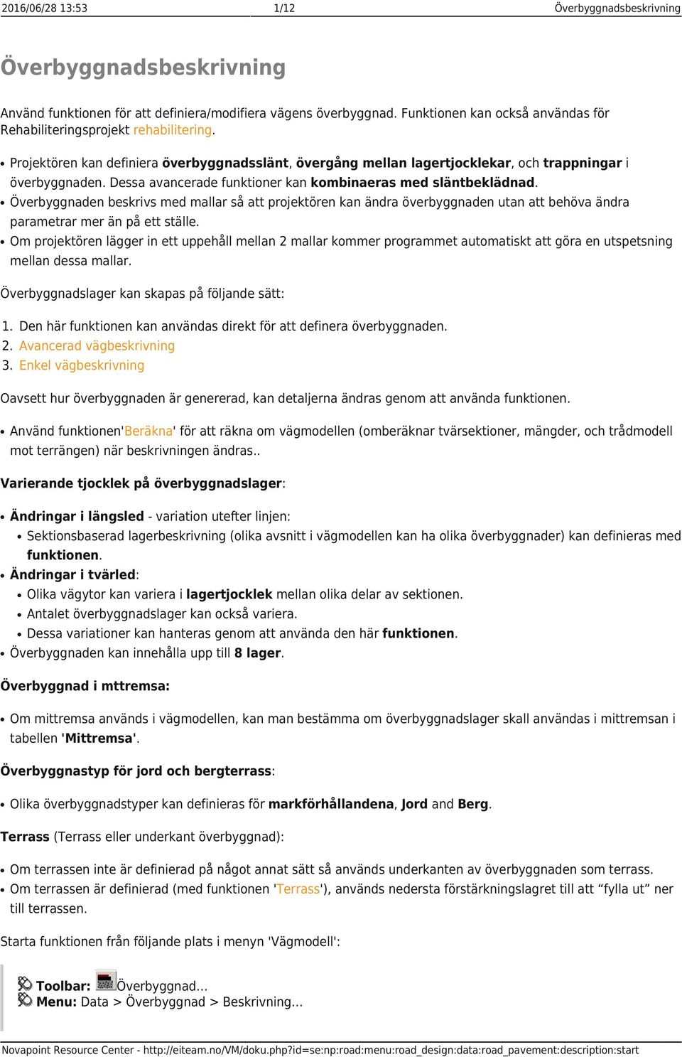 Dessa avancerade funktioner kan kombinaeras med släntbeklädnad. Överbyggnaden beskrivs med mallar så att projektören kan ändra överbyggnaden utan att behöva ändra parametrar mer än på ett ställe.