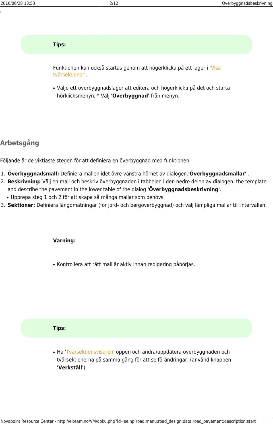 Arbetsgång Följande är de viktiaste stegen för att definiera en överbyggnad med funktionen: 1. Överbyggnadsmall: Definiera mallen idet övre vänstra hörnet av dialogen.'överbyggnadsmallar'. 2.