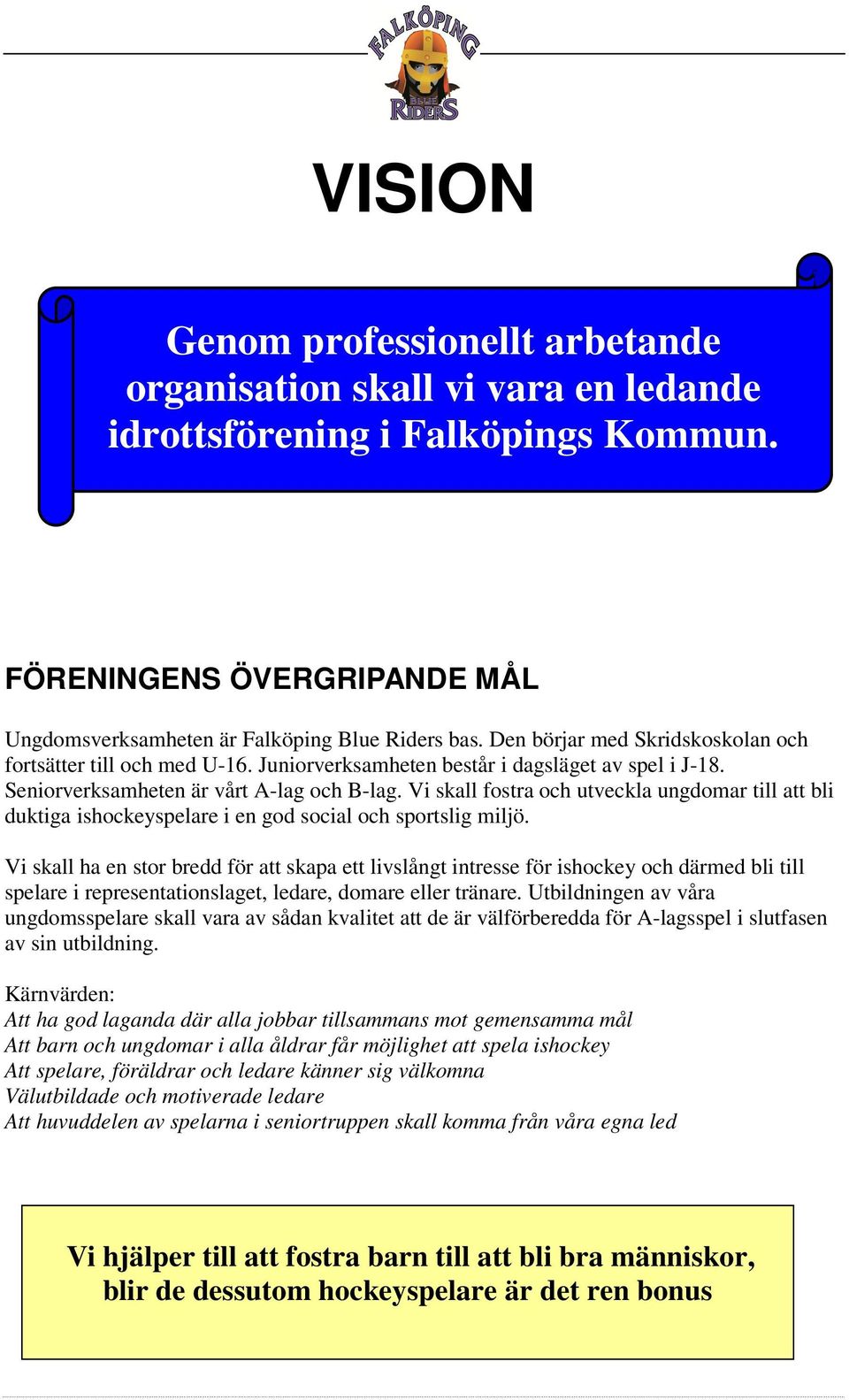 Vi skall fostra och utveckla ungdomar till att bli duktiga ishockeyspelare i en god social och sportslig miljö.